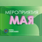 МЕРОПРИЯТИЯ МАЯ 2025г. В ОТДЕЛЕ ТОКМ Музей науки и техники «Точка гравитации»