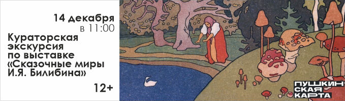 Кураторская экскурсия по выставке «Сказочные миры И.Я. Билибина»