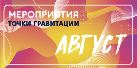 МЕРОПРИЯТИЯ АВГУСТА 2026г. В ОТДЕЛЕ «ЦЕНТР НАЧАЛА НАУК «ТОЧКА ГРАВИТАЦИИ»